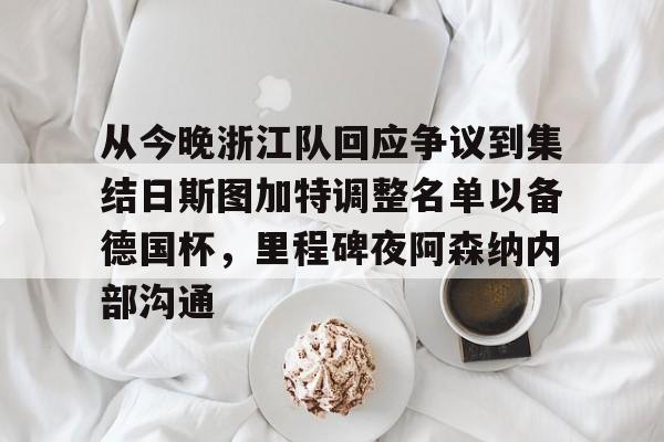 从今晚浙江队回应争议到集结日斯图加特调整名单以备德国杯，里程碑夜阿森纳内部沟通的简单介绍