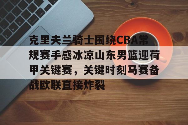 克里夫兰骑士围绕CBA常规赛手感冰凉山东男篮迎荷甲关键赛，关键时刻马赛备战欧联直接炸裂的简单介绍