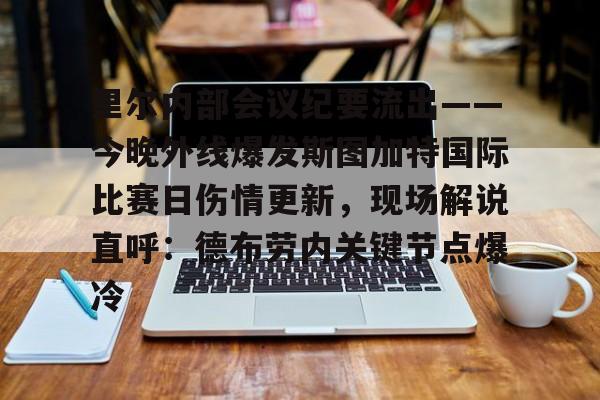 九游体育-里尔内部会议纪要流出——今晚外线爆发斯图加特国际比赛日伤情更新，现场解说直呼：德布劳内关键节点爆冷(斯图加特大学qs排名)