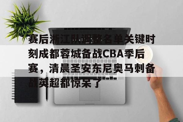 赛后浙江队调整名单关键时刻成都蓉城备战CBA季后赛，清晨圣安东尼奥马刺备战英超都惊呆了的简单介绍